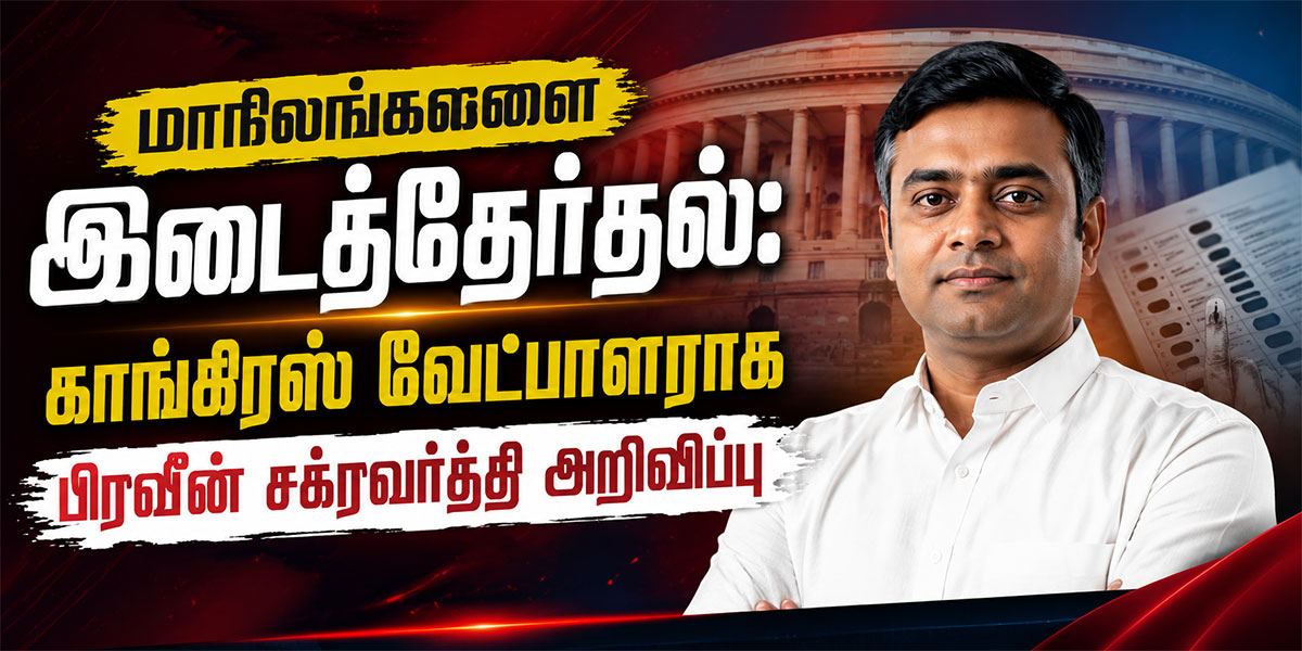 மாநிலங்களவை இடைத்தேர்தல் 2026: காங்கிரஸ் வேட்பாளராக பிரவீன் சக்ரவர்த்தி – முக்கிய அறிவிப்பு
